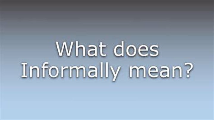 Was does informally mean?